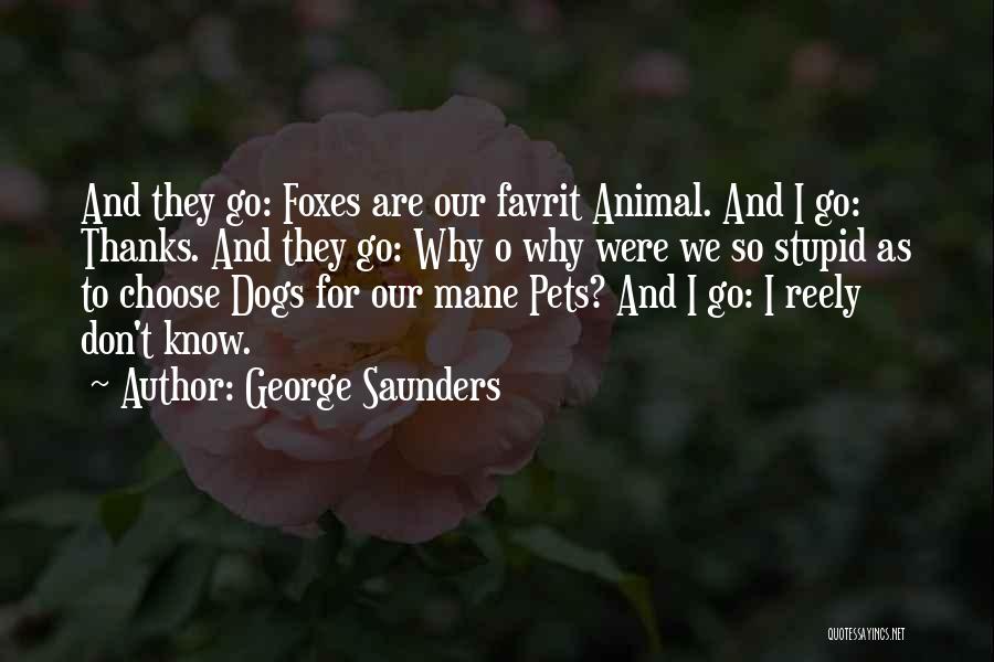 George Saunders Quotes: And They Go: Foxes Are Our Favrit Animal. And I Go: Thanks. And They Go: Why O Why Were We