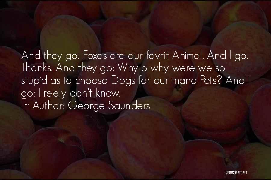 George Saunders Quotes: And They Go: Foxes Are Our Favrit Animal. And I Go: Thanks. And They Go: Why O Why Were We