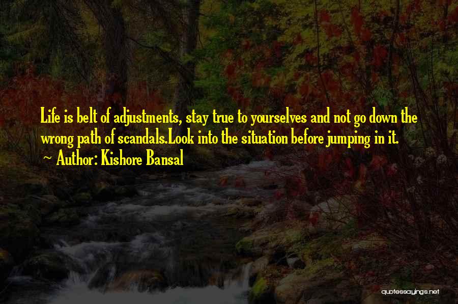 Kishore Bansal Quotes: Life Is Belt Of Adjustments, Stay True To Yourselves And Not Go Down The Wrong Path Of Scandals.look Into The