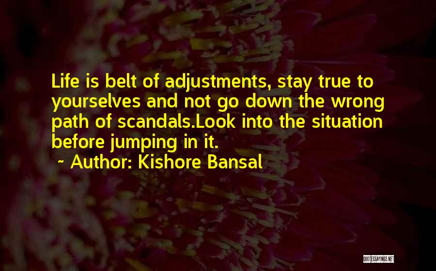 Kishore Bansal Quotes: Life Is Belt Of Adjustments, Stay True To Yourselves And Not Go Down The Wrong Path Of Scandals.look Into The