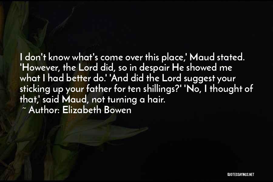 Elizabeth Bowen Quotes: I Don't Know What's Come Over This Place,' Maud Stated. 'however, The Lord Did, So In Despair He Showed Me