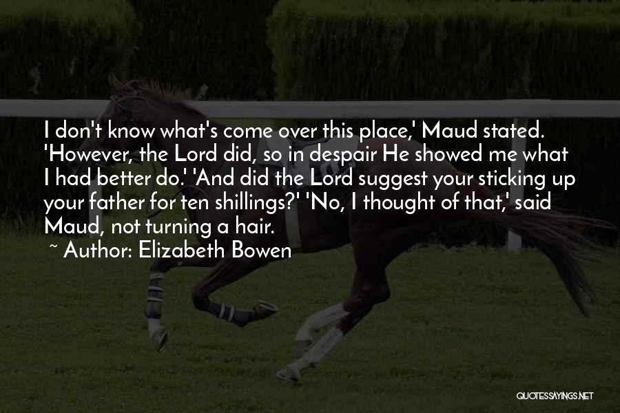 Elizabeth Bowen Quotes: I Don't Know What's Come Over This Place,' Maud Stated. 'however, The Lord Did, So In Despair He Showed Me