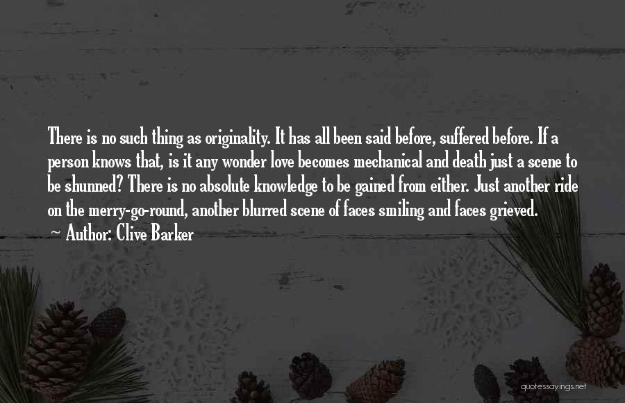 Clive Barker Quotes: There Is No Such Thing As Originality. It Has All Been Said Before, Suffered Before. If A Person Knows That,