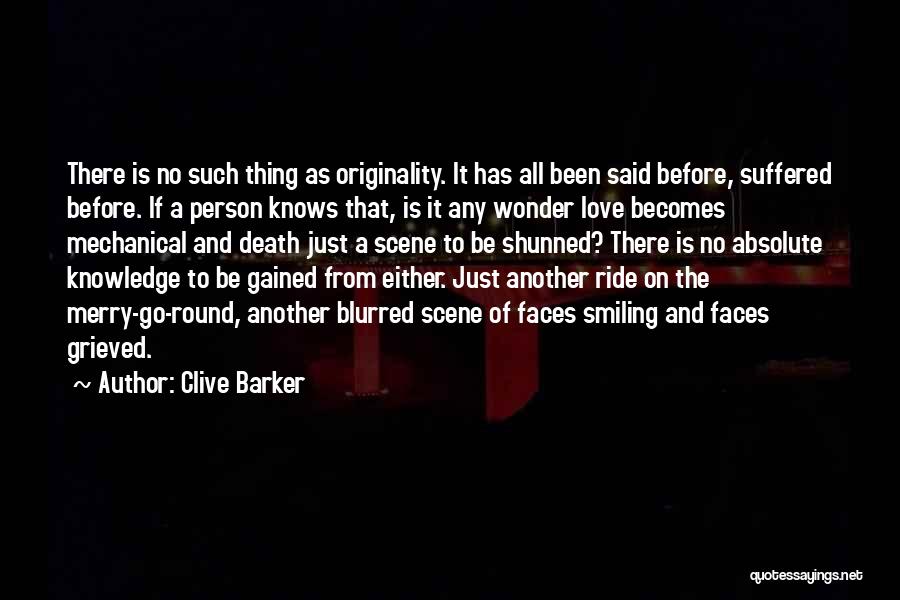 Clive Barker Quotes: There Is No Such Thing As Originality. It Has All Been Said Before, Suffered Before. If A Person Knows That,