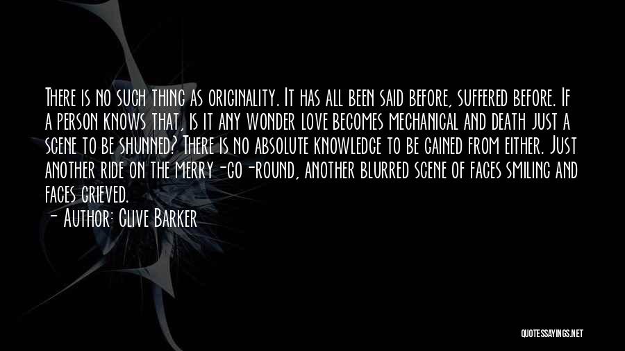 Clive Barker Quotes: There Is No Such Thing As Originality. It Has All Been Said Before, Suffered Before. If A Person Knows That,