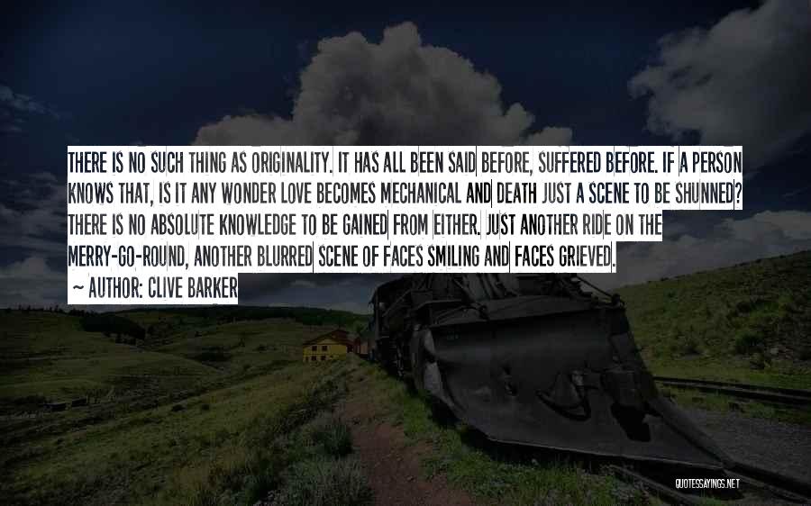 Clive Barker Quotes: There Is No Such Thing As Originality. It Has All Been Said Before, Suffered Before. If A Person Knows That,