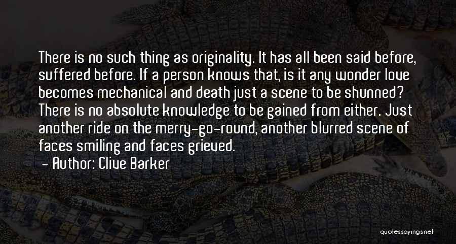 Clive Barker Quotes: There Is No Such Thing As Originality. It Has All Been Said Before, Suffered Before. If A Person Knows That,