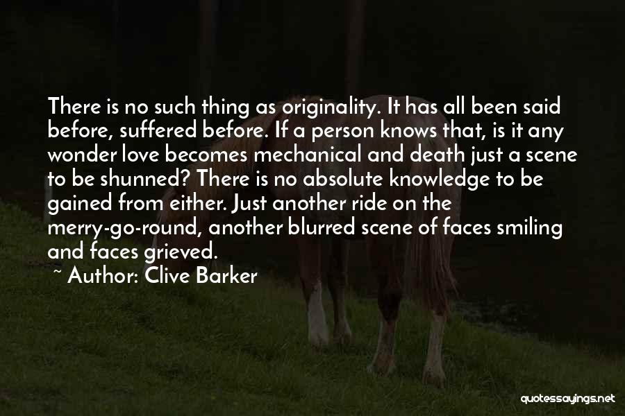 Clive Barker Quotes: There Is No Such Thing As Originality. It Has All Been Said Before, Suffered Before. If A Person Knows That,