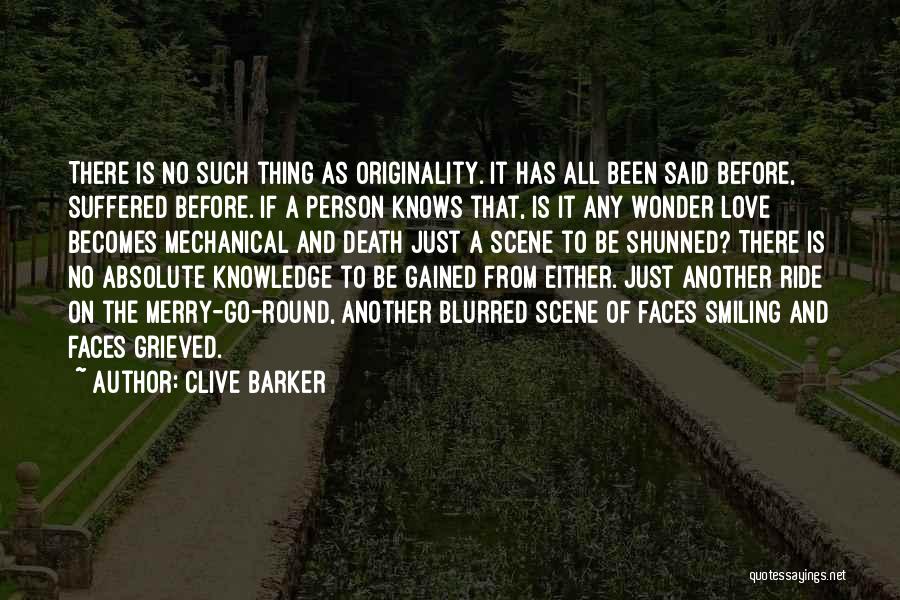 Clive Barker Quotes: There Is No Such Thing As Originality. It Has All Been Said Before, Suffered Before. If A Person Knows That,