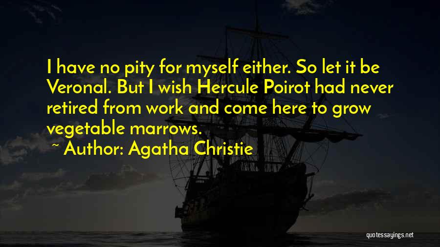 Agatha Christie Quotes: I Have No Pity For Myself Either. So Let It Be Veronal. But I Wish Hercule Poirot Had Never Retired