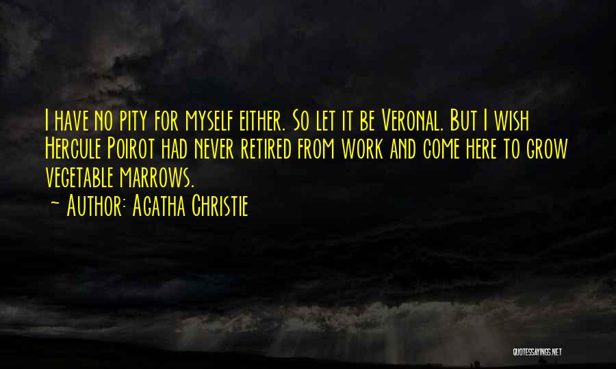 Agatha Christie Quotes: I Have No Pity For Myself Either. So Let It Be Veronal. But I Wish Hercule Poirot Had Never Retired