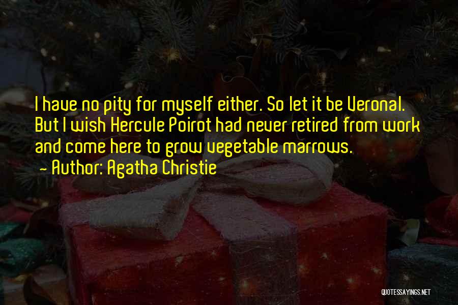 Agatha Christie Quotes: I Have No Pity For Myself Either. So Let It Be Veronal. But I Wish Hercule Poirot Had Never Retired