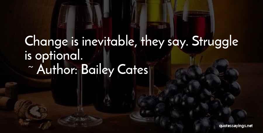 Bailey Cates Quotes: Change Is Inevitable, They Say. Struggle Is Optional.