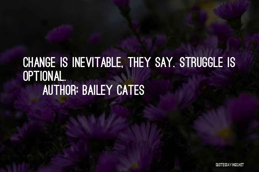 Bailey Cates Quotes: Change Is Inevitable, They Say. Struggle Is Optional.