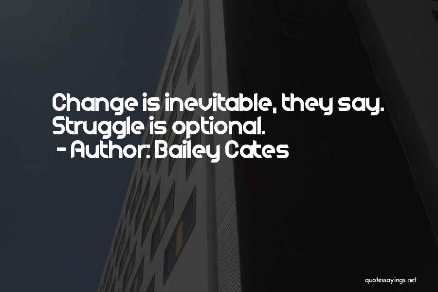 Bailey Cates Quotes: Change Is Inevitable, They Say. Struggle Is Optional.