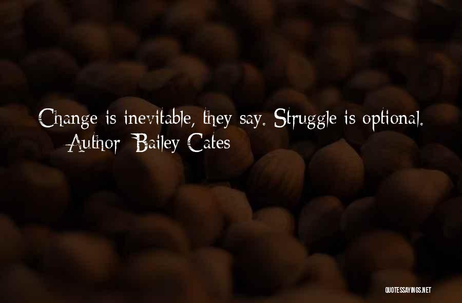 Bailey Cates Quotes: Change Is Inevitable, They Say. Struggle Is Optional.