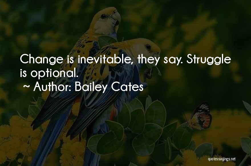 Bailey Cates Quotes: Change Is Inevitable, They Say. Struggle Is Optional.