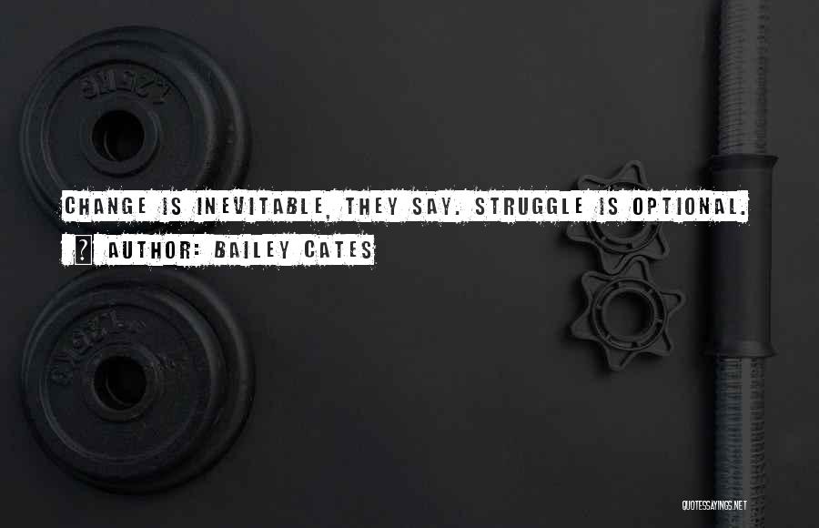 Bailey Cates Quotes: Change Is Inevitable, They Say. Struggle Is Optional.