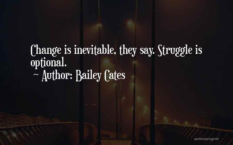 Bailey Cates Quotes: Change Is Inevitable, They Say. Struggle Is Optional.