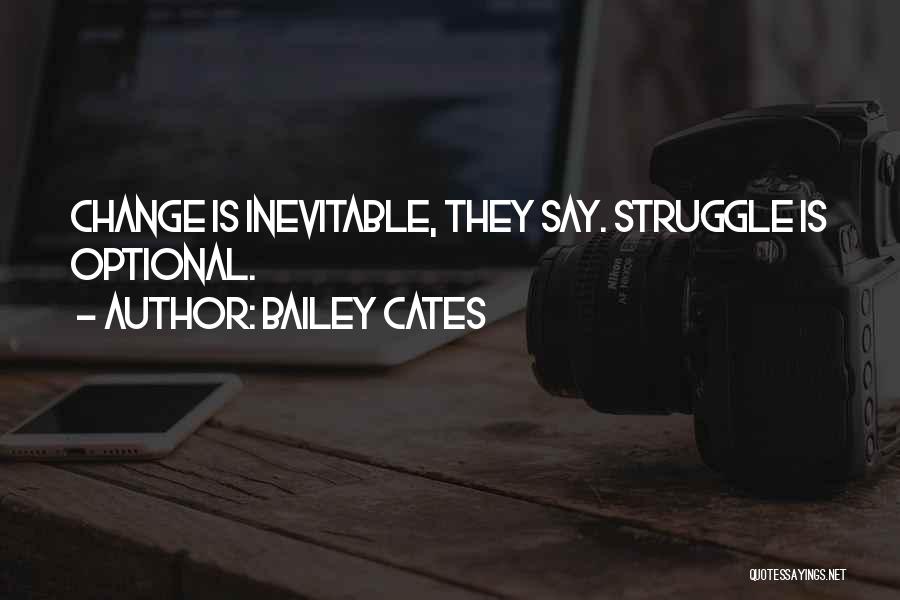 Bailey Cates Quotes: Change Is Inevitable, They Say. Struggle Is Optional.