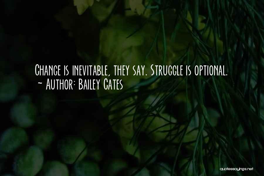 Bailey Cates Quotes: Change Is Inevitable, They Say. Struggle Is Optional.