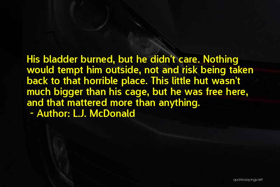 L.J. McDonald Quotes: His Bladder Burned, But He Didn't Care. Nothing Would Tempt Him Outside, Not And Risk Being Taken Back To That