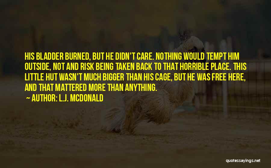 L.J. McDonald Quotes: His Bladder Burned, But He Didn't Care. Nothing Would Tempt Him Outside, Not And Risk Being Taken Back To That