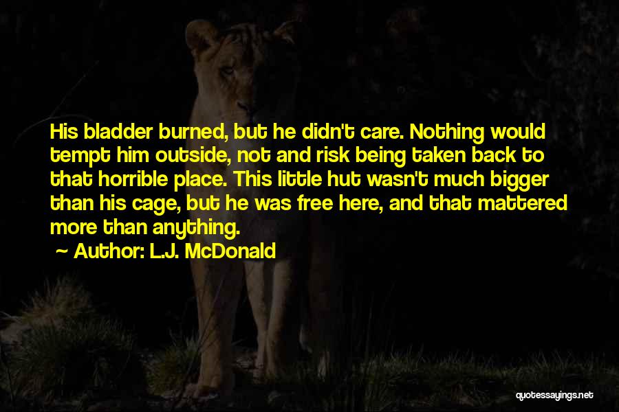 L.J. McDonald Quotes: His Bladder Burned, But He Didn't Care. Nothing Would Tempt Him Outside, Not And Risk Being Taken Back To That