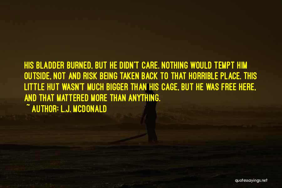 L.J. McDonald Quotes: His Bladder Burned, But He Didn't Care. Nothing Would Tempt Him Outside, Not And Risk Being Taken Back To That