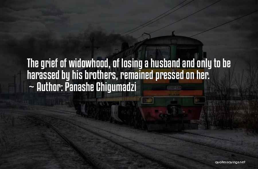 Panashe Chigumadzi Quotes: The Grief Of Widowhood, Of Losing A Husband And Only To Be Harassed By His Brothers, Remained Pressed On Her.