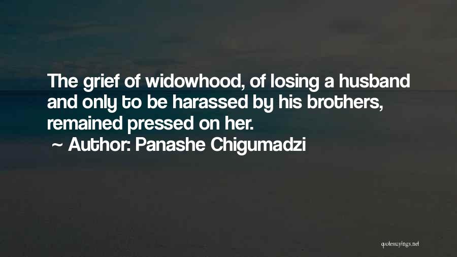 Panashe Chigumadzi Quotes: The Grief Of Widowhood, Of Losing A Husband And Only To Be Harassed By His Brothers, Remained Pressed On Her.