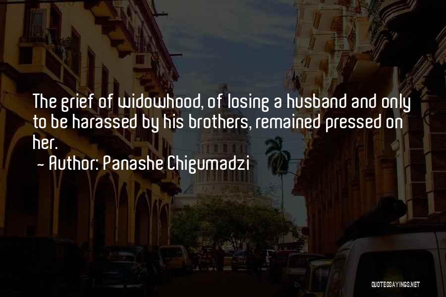 Panashe Chigumadzi Quotes: The Grief Of Widowhood, Of Losing A Husband And Only To Be Harassed By His Brothers, Remained Pressed On Her.