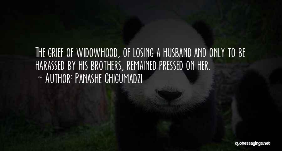 Panashe Chigumadzi Quotes: The Grief Of Widowhood, Of Losing A Husband And Only To Be Harassed By His Brothers, Remained Pressed On Her.