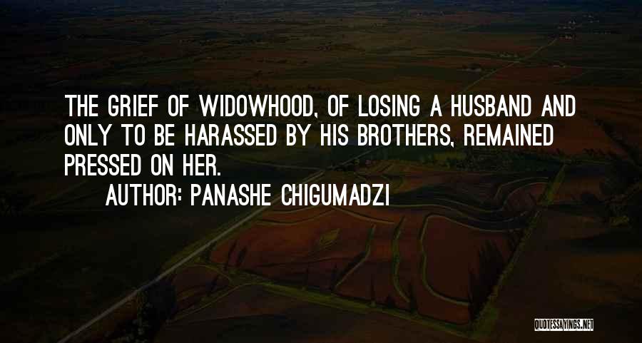 Panashe Chigumadzi Quotes: The Grief Of Widowhood, Of Losing A Husband And Only To Be Harassed By His Brothers, Remained Pressed On Her.