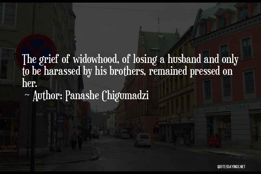 Panashe Chigumadzi Quotes: The Grief Of Widowhood, Of Losing A Husband And Only To Be Harassed By His Brothers, Remained Pressed On Her.