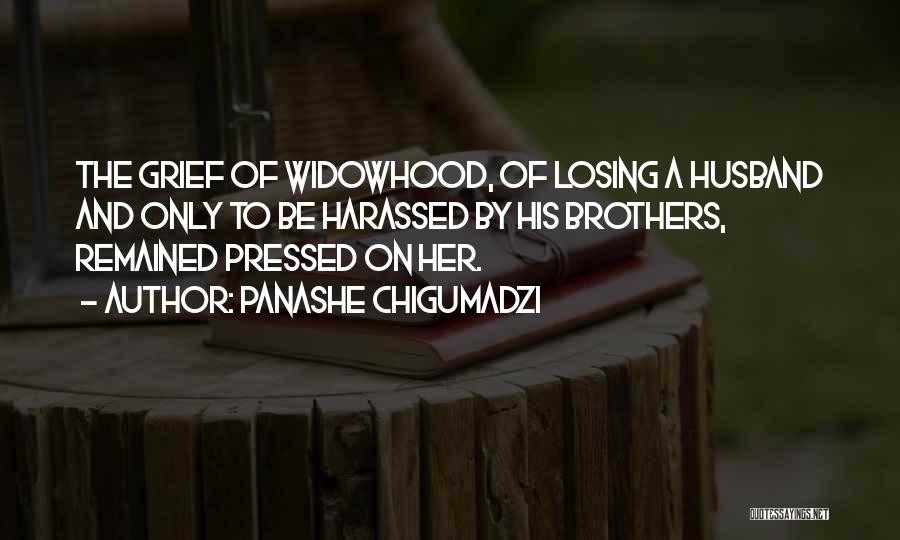 Panashe Chigumadzi Quotes: The Grief Of Widowhood, Of Losing A Husband And Only To Be Harassed By His Brothers, Remained Pressed On Her.