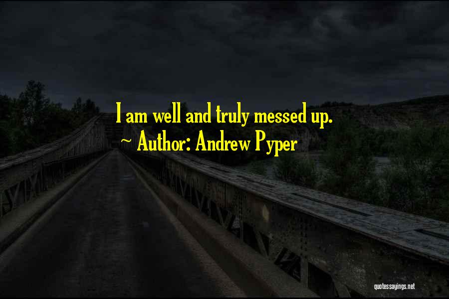 Andrew Pyper Quotes: I Am Well And Truly Messed Up.