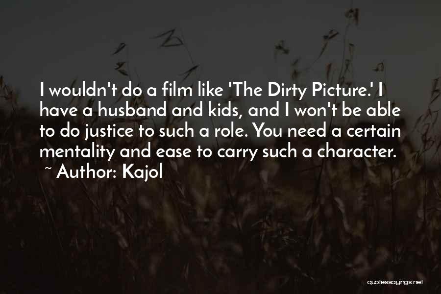 Kajol Quotes: I Wouldn't Do A Film Like 'the Dirty Picture.' I Have A Husband And Kids, And I Won't Be Able