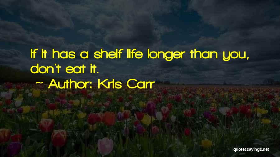 Kris Carr Quotes: If It Has A Shelf Life Longer Than You, Don't Eat It.