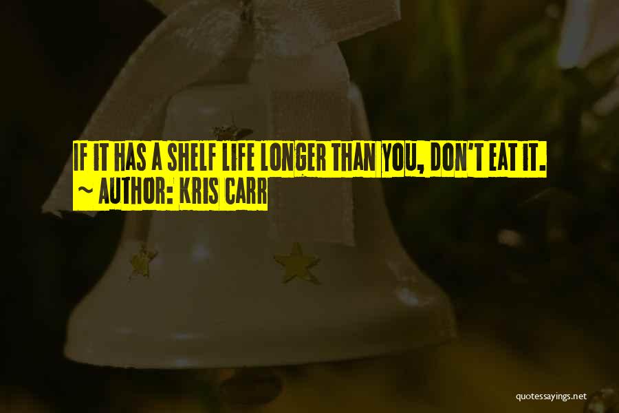 Kris Carr Quotes: If It Has A Shelf Life Longer Than You, Don't Eat It.