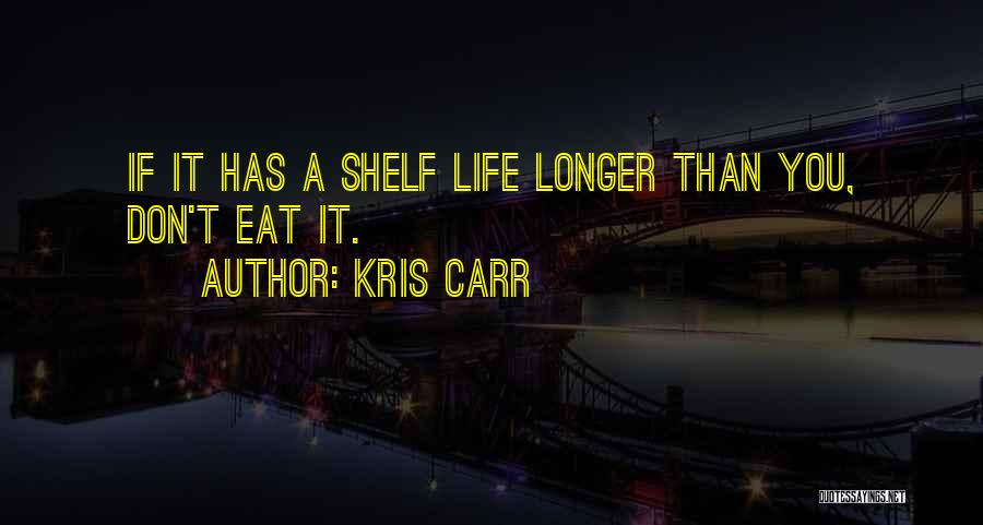 Kris Carr Quotes: If It Has A Shelf Life Longer Than You, Don't Eat It.