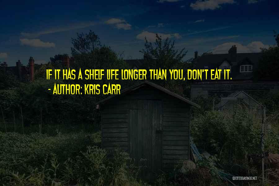 Kris Carr Quotes: If It Has A Shelf Life Longer Than You, Don't Eat It.