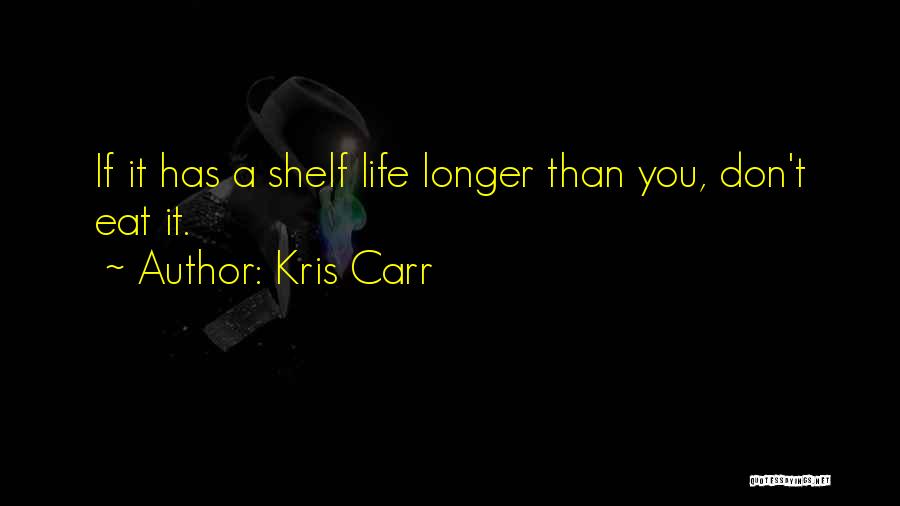 Kris Carr Quotes: If It Has A Shelf Life Longer Than You, Don't Eat It.