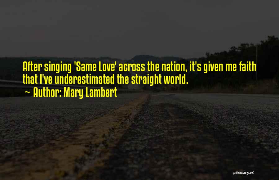 Mary Lambert Quotes: After Singing 'same Love' Across The Nation, It's Given Me Faith That I've Underestimated The Straight World.