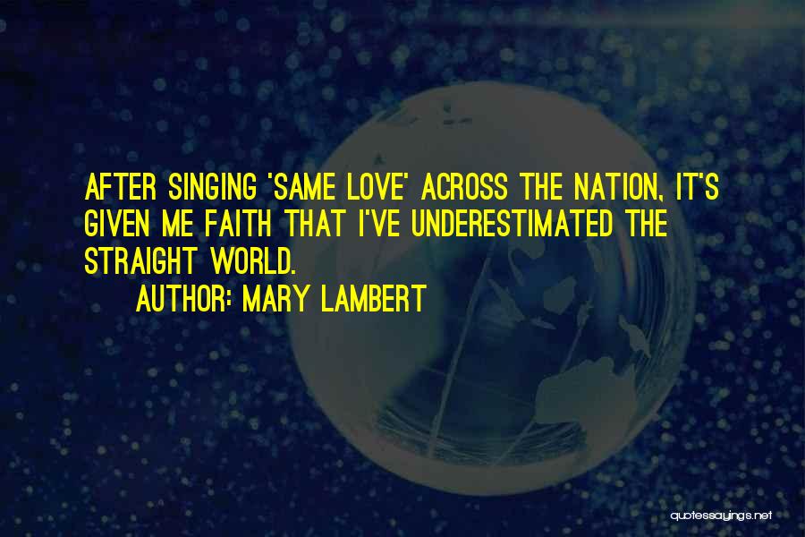 Mary Lambert Quotes: After Singing 'same Love' Across The Nation, It's Given Me Faith That I've Underestimated The Straight World.