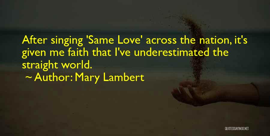 Mary Lambert Quotes: After Singing 'same Love' Across The Nation, It's Given Me Faith That I've Underestimated The Straight World.