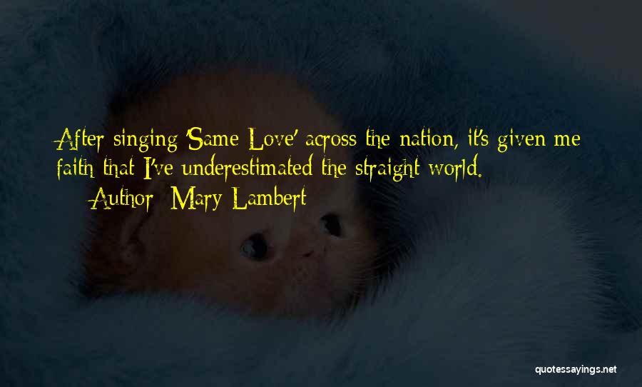 Mary Lambert Quotes: After Singing 'same Love' Across The Nation, It's Given Me Faith That I've Underestimated The Straight World.