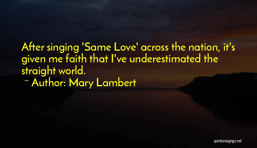 Mary Lambert Quotes: After Singing 'same Love' Across The Nation, It's Given Me Faith That I've Underestimated The Straight World.