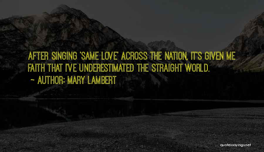 Mary Lambert Quotes: After Singing 'same Love' Across The Nation, It's Given Me Faith That I've Underestimated The Straight World.