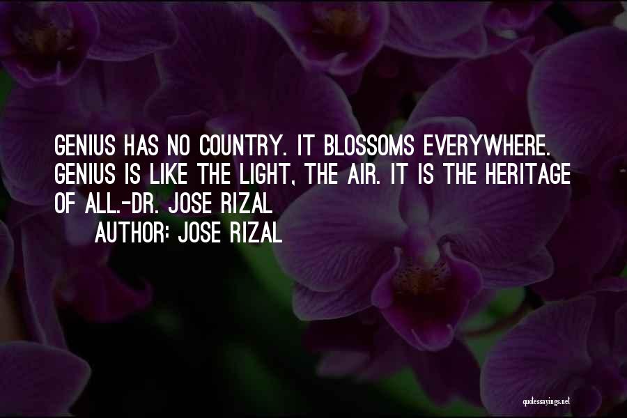 Jose Rizal Quotes: Genius Has No Country. It Blossoms Everywhere. Genius Is Like The Light, The Air. It Is The Heritage Of All.-dr.